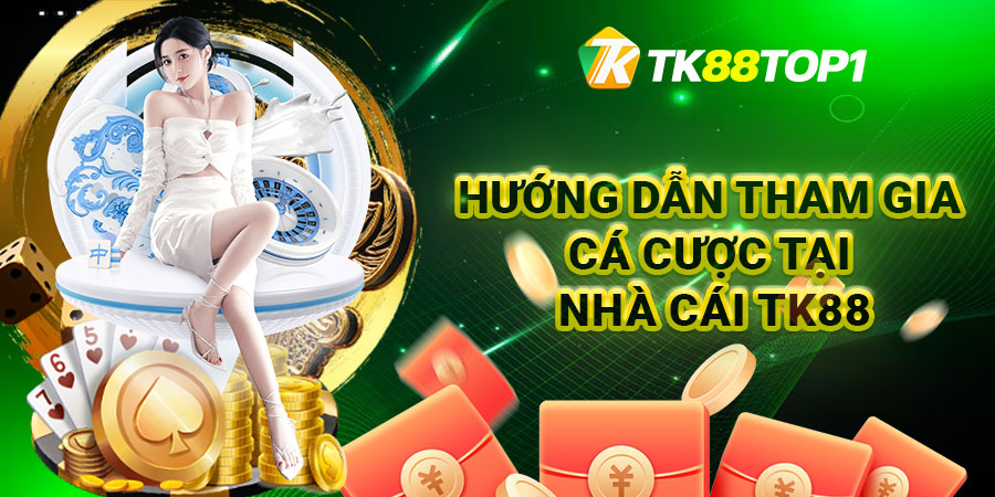 Hướng dẫn tham gia cá cược tại nhà cái TK88