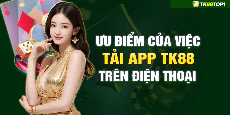 Lý do vì sao bạn nên tải app TK88