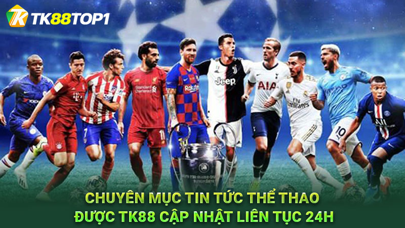 Chuyên mục tin tức thể thao được TK88 cập nhật liên tục 24h