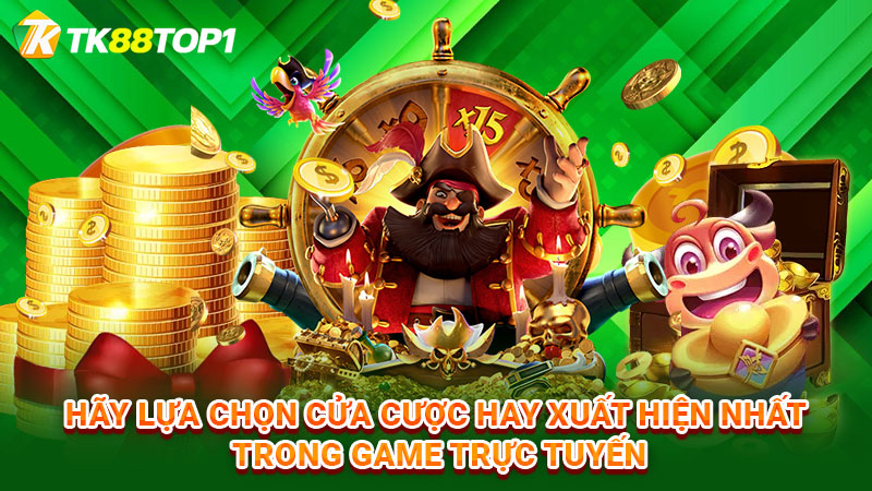 Hãy lựa chọn cửa cược hay xuất hiện nhất trong game trực tuyến