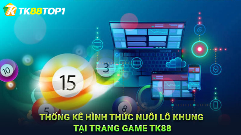 Thống kê hình thức nuôi lô khung tại trang game TK88