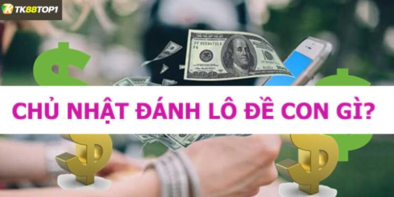 Bật mí số đẹp để biết chủ nhật đánh con gì